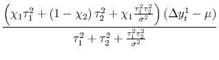 \displaystyle \frac{\left(\chi_1\tau_1^2 + \left(1-\chi_2\right)\tau_2^2 + \chi_1\frac{\tau_1^2\tau_2^2}{\sigma^2}\right) \left(\Delta y_t^1 - \mu\right)}{\tau_1^2 + \tau_2^2 + \frac{\tau_1^2\tau_2^2}{\sigma^2}}