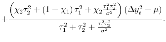 \displaystyle + \frac{\left(\chi_2\tau_2^2 + \left(1-\chi_1\right)\tau_1^2 + \chi_2\frac{\tau_1^2\tau_2^2}{\sigma^2}\right)\left(\Delta y_t^2 - \mu\right)}{\tau_1^2 + \tau_2^2 + \frac{\tau_1^2\tau_2^2}{\sigma^2}}.