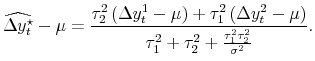 \displaystyle \widehat{\Delta y_t^\star} - \mu = \frac{\tau_2^2\left(\Delta y_t^1 - \mu\right) + \tau_1^2\left(\Delta y_t^2 - \mu\right)}{\tau_1^2 + \tau_2^2 + \frac{\tau_1^2\tau_2^2}{\sigma^2}}.