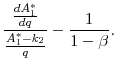 \displaystyle \frac{\frac{d A_1^*}{d q}}{\frac{A_1^* - k_2}{q}} - \frac{1}{1 - \beta}.