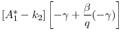 \displaystyle [A_1^* - k_2]\left[ - \gamma + \frac{\beta}{q} (- \gamma) \right ]