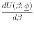 \displaystyle \frac{d U (\beta ;\underline{\phi })}{d\beta }