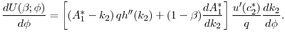 $\displaystyle \frac{dU(\beta ;\phi )}{d\phi } = \left[ \left(A_1^* - k_2 \right) q h^{\prime\prime}(k_2) + (1 - \beta) \frac{dA_{1}^{\ast }}{d k_2} \right] \frac{u'(c_2^*)}{q} \frac{d k_2}{d\phi }.$