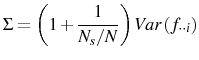 \displaystyle \Sigma=\left( 1+\frac{1}{N_{s}/N}\right) Var\left( f_{\cdot\cdot i}\right)