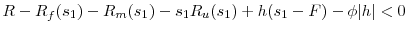 \displaystyle R -R_f(s_1)-R_m(s_1)-s_1R_u(s_1)+h(s_1-F)-\phi\vert h\vert < 0