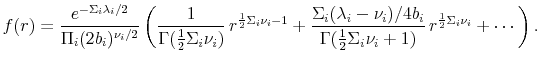 \displaystyle f(r) = \frac{e^{-\Sigma_i \lambda_i/2}}{\Pi_i (2 b_i)^{\nu_i/2}}\left(\frac{1}{\Gamma(\frac{1}{2}\Sigma_i\nu_i)} \,r^{\frac{1}{2}\Sigma_i\nu_i-1} + \frac{\Sigma_i(\lambda_i-\nu_i)/4b_i}{\Gamma(\frac{1}{2}\Sigma_i\nu_i+1)}\, r^{\frac{1}{2}\Sigma_i\nu_i} + \cdots\right).