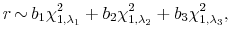 \displaystyle r \, {\mathbf \sim}\, b_1 \chi_{1,\lambda_1}^2+ b_2 \chi_{1,\lambda_2}^2+ b_3\chi_{1,\lambda_3}^2,
