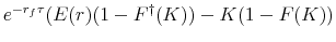 \displaystyle e^{-r_f\tau}(E(r)(1-F^{\dag }(K)) -K(1- F(K))