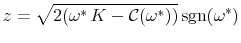 \displaystyle z=\sqrt{2(\omega^* \, K-\mathcal{C}(\omega^*))} \, {\rm sgn}(\omega^*)
