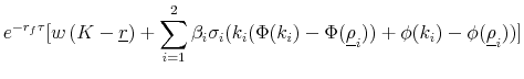 \displaystyle e^{-r_f\tau}[w\,(K-\underline{r}) +\sum_{i=1}^2 \beta_i \sigma_i(k_i(\Phi(k_i)-\Phi(\underline{\rho}_i))+\phi(k_i)- \phi(\underline{\rho}_i))]