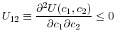 \displaystyle U_{12}\equiv\frac{\partial^{2}U(c_{1},c_{2})}{\partial c_{1}\partial c_{2}% }\leq0