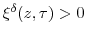 \xi^{\delta}(z,\tau)>0