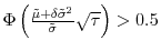 \Phi\left( \frac{\tilde{\mu}+\delta\tilde{\sigma}^{2}}{\tilde{\sigma}}\sqrt{\tau}\right) >0.5