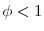 \phi<1
