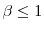 \beta\leq1