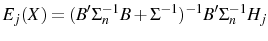 \displaystyle E_{j}(X)=(B'\Sigma_{n}^{-1}B+\Sigma^{-1})^{-1}B'\Sigma_{n}^{-1}H_{j}