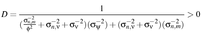 \displaystyle D=\frac{1}{(\frac{\sigma_{n,m}^{-2}}{\phi^{2}}+\sigma_{n,\nu}^{-2}+\sigma_{\nu}^{-2} )(\sigma_{\psi}^{-2})+(\sigma_{n,\nu}^{-2}+\sigma_{\nu}^{-2} )(\sigma_{n,m}^{-2})}>0 