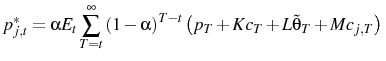 \displaystyle p^{*}_{j,t}=\alpha E_{t}\sum_{T=t}^{\infty}\left(1-\alpha\right)^{T-t}\left(p_{T}+Kc_{T}+L\tilde{\theta}_{T}+Mc_{j,T}\right)\ 