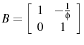 \displaystyle B=\left[ \begin{array}{cc} 1 & -\frac{1}{\phi}\ 0 & 1 \end{array} \right] 