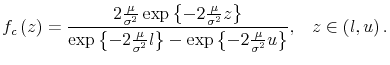 \displaystyle f_{c}\left( z\right) =\frac{2\frac{\mu}{\sigma^{2}}\exp\left\{ -2\frac{\mu }{\sigma^{2}}z\right\} }{\exp\left\{ -2\frac{\mu}{\sigma^{2}}l\right\} -\exp\left\{ -2\frac{\mu}{\sigma^{2}}u\right\} }\text{,~~~}z\in\left( l,u\right) \text{.}