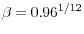 \beta=0.96^{1/12}