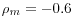 \rho_{m}=-0.6