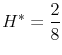  \displaystyle H^* = \frac{2}{8}
