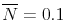  \overline{N} = 0.1
