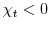 \displaystyle \chi_{t}<0