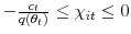  -\frac{c_{t}}{q(\theta_{t})}\leq\chi_{it} \leq0