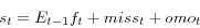 \begin{displaymath} s_t =E_{t-1} f_t +miss_t +omo_t \end{displaymath}
