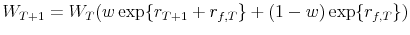  W_{T+1} = W_T(w\exp\{r_{T+1}+r_{f,T}\} + (1-w)\exp\{r_{f,T}\})