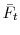 \bar {F}_{t}