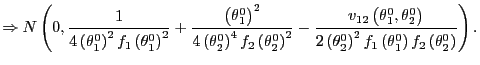 $\displaystyle \Rightarrow N\left( 0,\frac{1}{4\left( \theta_{1}^{0}\right) ^{2}... ...}f_{1}\left( \theta_{1}^{0}\right) f_{2}\left( \theta_{2}^{0}\right) }\right) .$