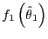 $ f_{1}\left( \hat{\theta}_{1}\right) $