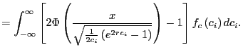 $\displaystyle =\int_{-\infty}^{\infty}\left[ 2\Phi\left( \frac{x}{\sqrt{\frac{1... ...left( e^{2rc_{i}}-1\right) }}\right) -1\right] f_{c}\left( c_{i}\right) dc_{i}.$