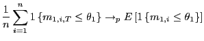 $\displaystyle \frac{1}{n}\sum_{i=1}^{n}1\left\{ m_{1,i,T}\leq\theta_{1}\right\} \rightarrow_{p}E\left[ 1\left\{ m_{1,i}\leq\theta_{1}\right\} \right] $