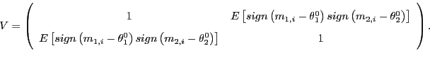 \begin{displaymath} V=\left( \begin{array}[c]{cc} 1 & E\left[ sign\left( m_{1,i}... ..._{2,i} -\theta_{2}^{0}\right) \right] & 1 \end{array}\right) . \end{displaymath}
