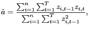 $\displaystyle \hat{a}=\frac{\sum_{i=1}^{n}\sum_{t=1}^{T}z_{i,t-1}z_{i,t}}{\sum_{i=1}^{n} \sum_{t=1}^{T}z_{i,t-1}^{2}},$