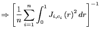 $\displaystyle \Rightarrow\left[ \frac{1}{n}\sum_{i=1}^{n}\int_{0}^{1}J_{i,c_{i}}\left( r\right) ^{2}dr\right] ^{-1}$