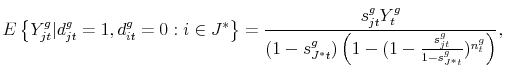 \displaystyle E \left \{ Y^g_{jt} \vert d^g_{jt}=1, d^g_{it}=0:i\in J^{\ast} \right \} = \frac{s^g_{jt} Y^g_t}{\left (1-s^g_{J^{\ast}t}\right) \left(1-(1 - \frac{s^g_{jt}}{1-s^g_{J^{\ast}t}})^{n^g_t}\right)},