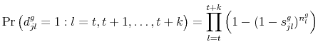 \displaystyle \Pr \left( d^g_{jl} = 1: l=t,t+1,\dots,t+k \right ) = \prod_{l=t}^{t+k} \left( 1 - (1 - s^g_{jl})^{n^g_l} \right) 