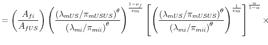 \displaystyle = \left(\frac{A_{fi}}{A_{fUS}}\right) \left(\frac{\left(\lambda_{mUS}/\pi_{mUSUS}\right)^{\theta}}{\left(\lambda_{mi}/\pi_{mii}\right)^{\theta}}\right)^{\frac{1-\nu_{f}}{\nu_{m}}} \left[\left(\frac{\left(\lambda_{mUS}/\pi_{mUSUS}\right)^{\theta}}{\left(\lambda_{mi}/\pi_{mii}\right)^{\theta}}\right)^{\frac{1}{\nu_{m}}}\right]^{\frac{\alpha}{1-\alpha}}\times
