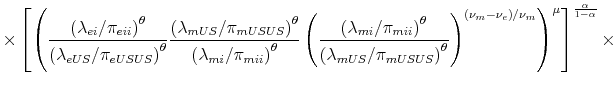 \displaystyle \times \left[\left( \frac{\left(\lambda_{ei}/\pi_{eii}\right)^{\theta}}{\left(\lambda_{eUS}/\pi_{eUSUS}\right)^{\theta}} \frac{\left(\lambda_{mUS}/\pi_{mUSUS}\right)^{\theta}}{\left(\lambda_{mi}/\pi_{mii}\right)^{\theta}} \left(\frac{\left(\lambda_{mi}/\pi_{mii}\right)^{\theta}}{\left(\lambda_{mUS}/\pi_{mUSUS}\right)^{\theta}}\right)^{(\nu_{m}-\nu_{e})/\nu_{m}} \right)^{\mu} \right]^{\frac{\alpha}{1-\alpha}} \times