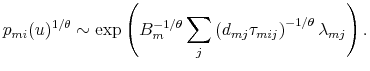\displaystyle p_{mi}(u)^{1/\theta}\sim\exp\left(B_{m}^{-1/\theta}\sum_{j}\left(d_{mj}\tau_{mij}\right)^{-1/\theta}\lambda_{mj}\right).