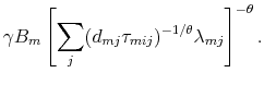 \displaystyle \gamma B_{m}\left[\sum_{j}(d_{mj}\tau_{mij})^{-1/\theta}\lambda_{mj}\right]% ^{-\theta}.