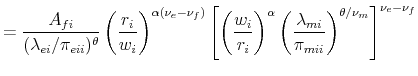\displaystyle =\frac{A_{fi}}{(\lambda_{ei}/\pi_{eii})^{\theta}} \left(\frac{r_{i}}{w_{i}}\right)^{\alpha(\nu_{e}-\nu_{f})} \left[\left(\frac{w_{i}}{r_{i}}\right)^{\alpha} \left(\frac{\lambda_{mi}}{\pi_{mii}}\right)^{\theta/\nu_{m}}\right]^{\nu_{e}-\nu_{f}}