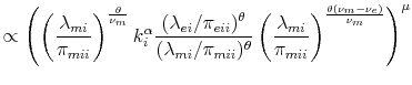 % latex2html id marker 4723 $\displaystyle \propto\left(\left(\frac{\lambda_{mi}}{\pi_{mii}}\right)^{\frac{\theta}{\nu_{m}}}k_{i}^{\alpha} \frac{(\lambda_{ei}/\pi_{eii})^{\theta}}{(\lambda_{mi}/\pi_{mii})^{\theta}} \left(\frac{\lambda_{mi}}{\pi_{mii}}\right)^{\frac{\theta(\nu_{m}-\nu_{e})}{\nu_{m}}}\right)^{\mu}$