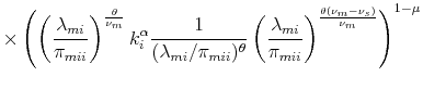 \displaystyle \times\left(\left(\frac{\lambda_{mi}}{\pi_{mii}}\right)^{\frac{\theta}{\nu_{m}}}k_{i}^{\alpha} \frac{1}{(\lambda_{mi}/\pi_{mii})^{\theta}} \left(\frac{\lambda_{mi}}{\pi_{mii}}\right)^{\frac{\theta(\nu_{m}-\nu_{s})}{\nu_{m}}}\right)^{1-\mu}
