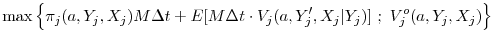 \displaystyle \max\left\{\pi_j(a,Y_j,X_j) M\Delta t + E[M\Delta t \cdot V_j (a,Y'_j,X_j\vert Y_j)] ~;~ V_j^o(a,Y_j,X_j) \right\}